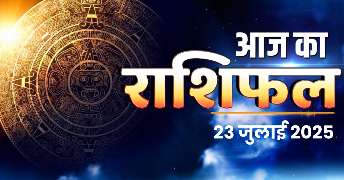 Aaj ka Rashifal 23 जुलाई 2025